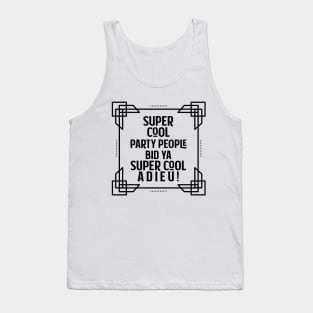 Super cool party people bid ya super cool adieu! Tank Top